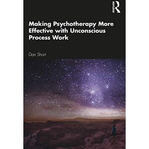 Short, Dan Making Psychotherapy More Effective with Unconscious Process Work Short, Dan Making Psychotherapy More Effective with Unconscious Process Work