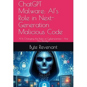 Revenant, Byte ChatGPT Malware: AI’s Role in Next-Generation Malicious Code: AI Is Changing the Rules of Cyberwarfare – Are You Ready? (Hacking with AI: The Black Hat ChatGPT Series) Revenant, Byte ChatGPT Malware: AI’s Role in Next-Generation Malicious Code: AI Is Changing the Rules of Cyberwarfare – Are You Ready? (Hacking with AI: The Black Hat ChatGPT Series)