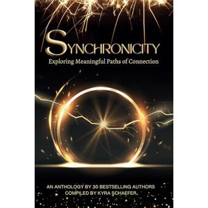 Schaefer, Kyra Synchronicity: Exploring Meaningful Paths of Connection Schaefer, Kyra Synchronicity: Exploring Meaningful Paths of Connection