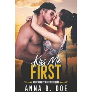 Doe, Anna B. Kiss Me First: A Coming Of Age Sports Romance (Bluebonnet Creek) Doe, Anna B. Kiss Me First: A Coming Of Age Sports Romance (Bluebonnet Creek)