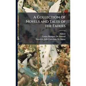 Aulnoy A Collection of Novels and Tales of the Fairies Aulnoy A Collection of Novels and Tales of the Fairies