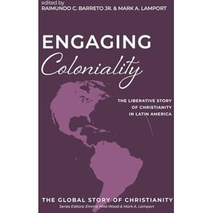 Engaging Coloniality: The Liberative Story of Christianity in Latin America: 5 (The Global Story of Christianity) Engaging Coloniality: The Liberative Story of Christianity in Latin America: 5 (The Global Story of Christianity)