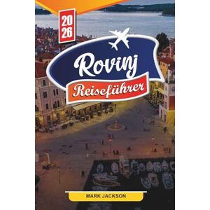 Jackson ROVINJ REISEFÜHRER 2026: Entdecken Sie versteckte Schätze, historische Sehenswürdigkeiten, Reisetipps und unvergessliche Urlaubserlebnisse Jackson ROVINJ REISEFÜHRER 2026: Entdecken Sie versteckte Schätze, historische Sehenswürdigkeiten, Reisetipps und unvergessliche Urlaubserlebnisse
