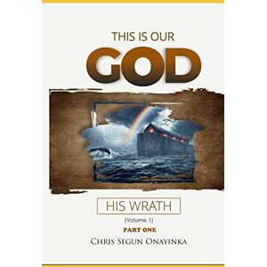 Onayinka, Chris Segun This is Our God: His Wrath: 1 Onayinka, Chris Segun This is Our God: His Wrath: 1