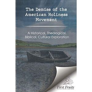 Salter Ph.D., Darius L. The Demise of the American Holiness Movement: A Historical, Theological, Biblical, and Cultural Exploration Salter Ph.D., Darius L. The Demise of the American Holiness Movement: A Historical, Theological, Biblical, and Cultural Exploration