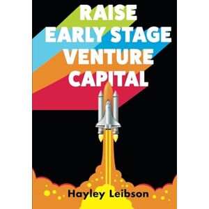 Leibson, Hayley Raise Early Stage Venture Capital: The First Guide to Startup Fundraising for Women and Minority Founders Leibson, Hayley Raise Early Stage Venture Capital: The First Guide to Startup Fundraising for Women and Minority Founders