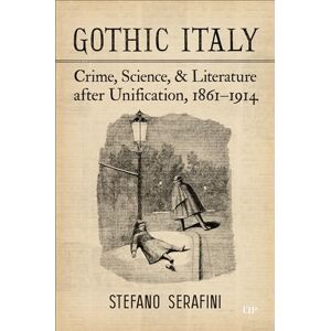 Serafini, Stefano Gothic Italy: Crime, Science, and Literature after Unification, 1861-1914 (Toronto Italian Studies) Serafini, Stefano Gothic Italy: Crime, Science, and Literature after Unification, 1861-1914 (Toronto Italian Studies)