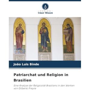 Binde, João Luis Patriarchat und Religion in Brasilien: Eine Analyse der Religiosität Brasiliens in den Werken von Gilberto Freyre Binde, João Luis Patriarchat und Religion in Brasilien: Eine Analyse der Religiosität Brasiliens in den Werken von Gilberto Freyre