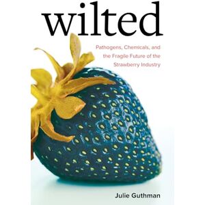 Guthman, Julie Wilted: Pathogens, Chemicals, and the Fragile Future of the Strawberry Industry: 6 (Critical Environments: Nature, Science, and Politics) Guthman, Julie Wilted: Pathogens, Chemicals, and the Fragile Future of the Strawberry Industry: 6 (Critical Environments: Nature, Science, and Politics)