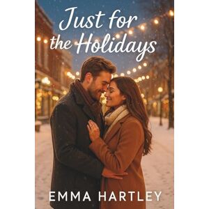 Hartley, Emma Just for the Holidays: A heartwarming small-town fake fiancé romance Hartley, Emma Just for the Holidays: A heartwarming small-town fake fiancé romance