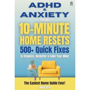 Kaya, Ender ADHD & Anxiety Friendly 10-Minute Home Resets: 500+ Quick Fixes and Adult ADHD Organization Tools to Declutter, Reduce Stress, and Stay Focused Kaya, Ender ADHD & Anxiety Friendly 10-Minute Home Resets: 500+ Quick Fixes and Adult ADHD Organization Tools to Declutter, Reduce Stress, and Stay Focused