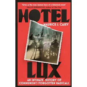 Casey, Maurice J Hotel Lux: An Intimate History of Communism's Forgotten Radicals Casey, Maurice J Hotel Lux: An Intimate History of Communism's Forgotten Radicals