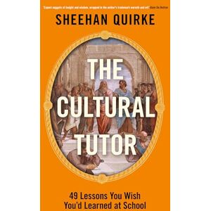 Quirke, Sheehan The Cultural Tutor: Forty-Nine Lessons You Wish You’d Learned at School Quirke, Sheehan The Cultural Tutor: Forty-Nine Lessons You Wish You’d Learned at School