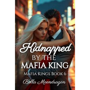 Moondragon, Bella Kidnapped by the Mafia King: Mafia Kings Book 6 Moondragon, Bella Kidnapped by the Mafia King: Mafia Kings Book 6