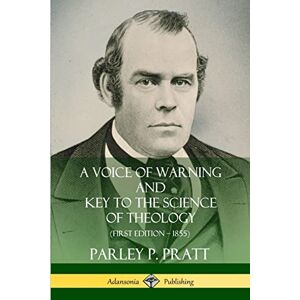 Pratt, Parley P. A Voice of Warning and Key to the Science of Theology (First Edition – 1855) Pratt, Parley P. A Voice of Warning and Key to the Science of Theology (First Edition – 1855)