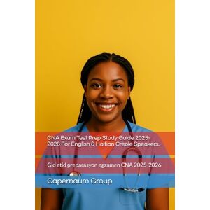 Group, Capernaum CNA Exam Test Prep Study Guide 2025-2026 For English & Haitian Creole Speakers.: Gid etid preparasyon egzamen CNA 2025-2026 Group, Capernaum CNA Exam Test Prep Study Guide 2025-2026 For English & Haitian Creole Speakers.: Gid etid preparasyon egzamen CNA 2025-2026
