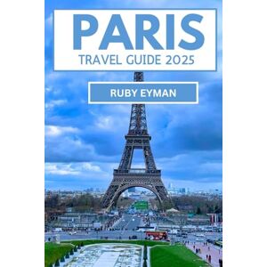 Eyman, Ruby Paris travel guide 2025: How to Experience the City’s Art, Culture, and Cuisine Like a True Parisian Eyman, Ruby Paris travel guide 2025: How to Experience the City’s Art, Culture, and Cuisine Like a True Parisian