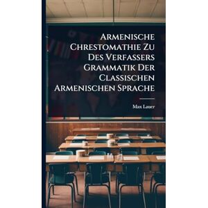 Lauer, Max Armenische Chrestomathie Zu Des Verfassers Grammatik Der Classischen Armenischen Sprache Lauer, Max Armenische Chrestomathie Zu Des Verfassers Grammatik Der Classischen Armenischen Sprache