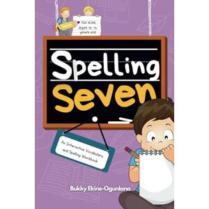 Ekine-Ogunlana, Bukky Spelling Seven: An Interactive Vocabulary and Spelling Workbook for 12-14 Years-Olds (With Audiobook Lessons) Ekine-Ogunlana, Bukky Spelling Seven: An Interactive Vocabulary and Spelling Workbook for 12-14 Years-Olds (With Audiobook Lessons)