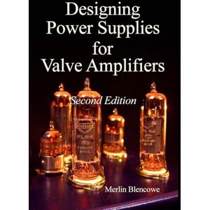 Blencowe, Merlin Designing Power Supplies for Valve Amplifiers, Second Edition Blencowe, Merlin Designing Power Supplies for Valve Amplifiers, Second Edition
