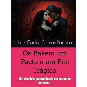 Barreto, Luiz Carlos Santos Os Bakers, um Pacto e um Fim Trágico:: Um demônio personificado em um corpo feminino... Barreto, Luiz Carlos Santos Os Bakers, um Pacto e um Fim Trágico:: Um demônio personificado em um corpo feminino...