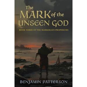Patterson, Benjamin The Mark of the Unseen God: Book Three of the Markulian Prophecies: 3 Patterson, Benjamin The Mark of the Unseen God: Book Three of the Markulian Prophecies: 3
