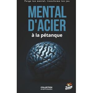 Zone MENTAL D'ACIER à la pétanque: 1er Guide pour dominer votre mental à la pétanque : dites adieu au stress en concours et reprenez le contrôle de vos parties. (Ma botte secrète) Zone MENTAL D'ACIER à la pétanque: 1er Guide pour dominer votre mental à la pétanque : dites adieu au stress en concours et reprenez le contrôle de vos parties. (Ma botte secrète)