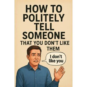 Y Not, Prof How To Politly Tell Someone That You Don't Like Them Y Not, Prof How To Politly Tell Someone That You Don't Like Them