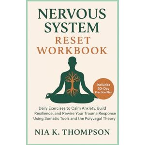 Thompson, Nia K. Nervous System Reset Workbook: Daily Exercises to Calm Anxiety, Build Resilience, and Rewire Your Trauma Response Using Somatic Tools and the Polyvagal Theory Thompson, Nia K. Nervous System Reset Workbook: Daily Exercises to Calm Anxiety, Build Resilience, and Rewire Your Trauma Response Using Somatic Tools and the Polyvagal Theory