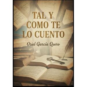 García Quero, MsC. Oriel Tal y como te lo cuento García Quero, MsC. Oriel Tal y como te lo cuento