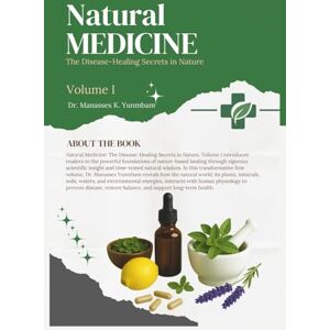 Yunmbam, Dr. Manasses K. Natural Medicine: The Disease-Healing Secrets In Nature. Volume I Yunmbam, Dr. Manasses K. Natural Medicine: The Disease-Healing Secrets In Nature. Volume I