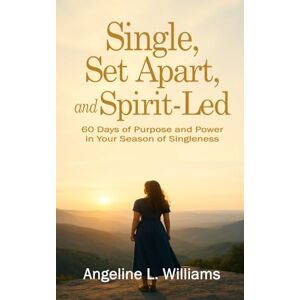 Williams, Angeline L. Single, Set Apart, and Spirit-Led: 60 Days of Purpose and Power in Your Season of Singleness Williams, Angeline L. Single, Set Apart, and Spirit-Led: 60 Days of Purpose and Power in Your Season of Singleness