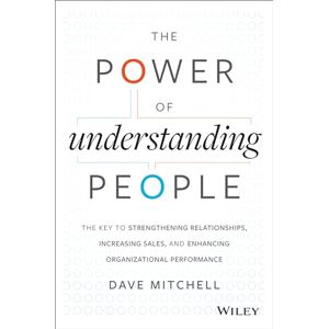 Mitchell, Dave The Power of Understanding People: The Key to Strengthening Relationships, Increasing Sales, and Enhancing Organizational Performance Mitchell, Dave The Power of Understanding People: The Key to Strengthening Relationships, Increasing Sales, and Enhancing Organizational Performance