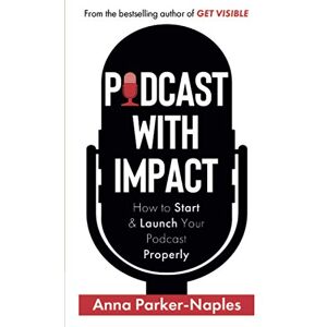 Parker-Naples, Anna Podcast With Impact: How to start and launch your podcast properly: How to start & launch your podcast properly Parker-Naples, Anna Podcast With Impact: How to start and launch your podcast properly: How to start & launch your podcast properly