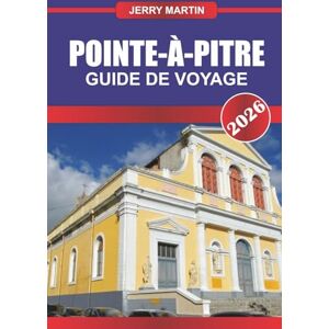Martin, Jerry POINTE-À-PITRE Guide de voyage 2026: Découvrez les rythmes des Caraïbes, les marchés colorés et la vie locale au cœur de la Guadeloupe Martin, Jerry POINTE-À-PITRE Guide de voyage 2026: Découvrez les rythmes des Caraïbes, les marchés colorés et la vie locale au cœur de la Guadeloupe