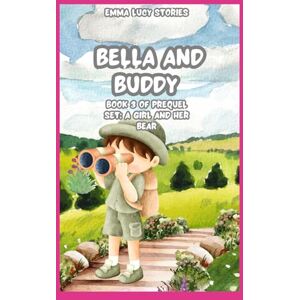 Stories, Emma Lucy Bella and Buddy (book 3 of prequel) (A girl and her bear) Stories, Emma Lucy Bella and Buddy (book 3 of prequel) (A girl and her bear)