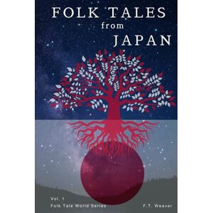 Weaver, F.T. Folk Tales from Japan: Volume 1 Timeless Stories of Courage, Magic, and Adventure for All Ages (Folk Tales World) Weaver, F.T. Folk Tales from Japan: Volume 1 Timeless Stories of Courage, Magic, and Adventure for All Ages (Folk Tales World)