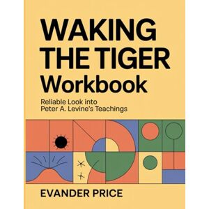 Price, Evander Waking The Tiger Workbook: Reliable look into Peter A. Levine’s teachings Price, Evander Waking The Tiger Workbook: Reliable look into Peter A. Levine’s teachings
