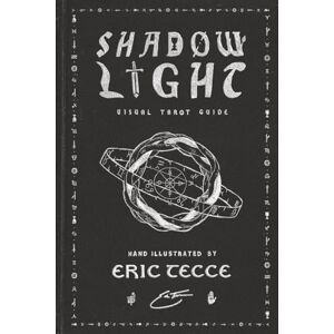Tecce, Eric Shadow Light: Visual Tarot Guide Tecce, Eric Shadow Light: Visual Tarot Guide