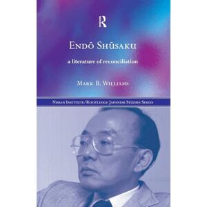 Williams, Mark B. B. Endö Shüsaku: A Literature of Reconciliation (Nissan Institute/Routledge Japanese Studies) Williams, Mark B. B. Endö Shüsaku: A Literature of Reconciliation (Nissan Institute/Routledge Japanese Studies)