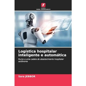 Jebbor, Sara Logística hospitalar inteligente e automática: Rumo a uma cadeia de abastecimento hospitalar autônoma Jebbor, Sara Logística hospitalar inteligente e automática: Rumo a uma cadeia de abastecimento hospitalar autônoma