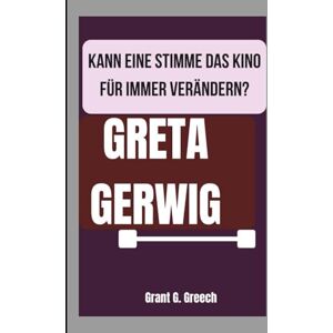 G. Greech, Grant GRETA GERWIG: KANN EINE STIMME DAS KINO FÜR IMMER VERÄNDERN? G. Greech, Grant GRETA GERWIG: KANN EINE STIMME DAS KINO FÜR IMMER VERÄNDERN?