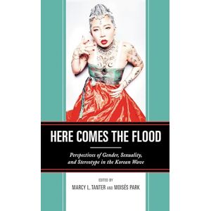 Lexington Books Here Comes the Flood: Perspectives of Gender, Sexuality, and Stereotype in the Korean Wave Lexington Books Here Comes the Flood: Perspectives of Gender, Sexuality, and Stereotype in the Korean Wave