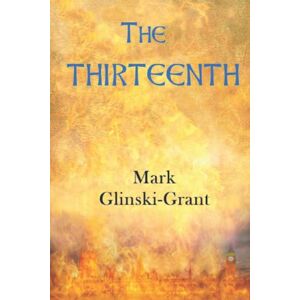 Glinski-Grant, Mark The Thirteenth: A Novel For Troubled Times – the inspiring and challenging spiritual journey of a reborn Arthurian knight through a dystopian divided England of the near future Glinski-Grant, Mark The Thirteenth: A Novel For Troubled Times – the inspiring and challenging spiritual journey of a reborn Arthurian knight through a dystopian divided England of the near future