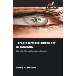 Al-Mosawi, Aamir Terapie farmacologiche per la cataratta: La pratica della medicina basata sull'evidenza Al-Mosawi, Aamir Terapie farmacologiche per la cataratta: La pratica della medicina basata sull'evidenza