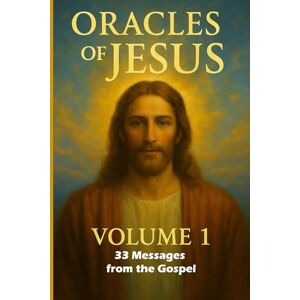 Luhmer, Frederic Oracles of Jesus – Volume 1 33 Messages from the Gospel Bible Luhmer, Frederic Oracles of Jesus – Volume 1 33 Messages from the Gospel Bible