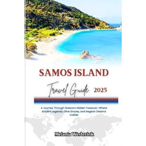 Westerink, Melania SAMOS ISLAND TRAVEL GUIDE 2025: A Journey Through Greece’s Hidden Treasure—Where Ancient Legends, Olive Groves, and Aegean Dreams Collide Westerink, Melania SAMOS ISLAND TRAVEL GUIDE 2025: A Journey Through Greece’s Hidden Treasure—Where Ancient Legends, Olive Groves, and Aegean Dreams Collide