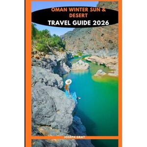 Gray, Joseph OMAN WINTER SUN & DESERT TRAVEL GUIDE 2026 Joseph Gray Gray, Joseph OMAN WINTER SUN & DESERT TRAVEL GUIDE 2026 Joseph Gray