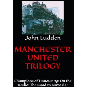 Ludden, John MANCHESTER UNITED TRILOGY: Champions of Honour: 79: On the Radio: The Road to Barca 84: Ludden, John MANCHESTER UNITED TRILOGY: Champions of Honour: 79: On the Radio: The Road to Barca 84: