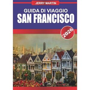 Martin, Jerry SAN FRANCISCO GUÍA DE VIAJE 2026: Descubre gemas ocultas, monumentos históricos, consejos de viaje y experiencias vacacionales inolvidables Martin, Jerry SAN FRANCISCO GUÍA DE VIAJE 2026: Descubre gemas ocultas, monumentos históricos, consejos de viaje y experiencias vacacionales inolvidables